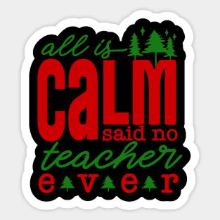 All is Calm Said No Teacher Ever - Funny Teacher Christmas Sticker